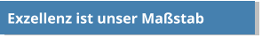 Exzellenz ist unser Maßstab